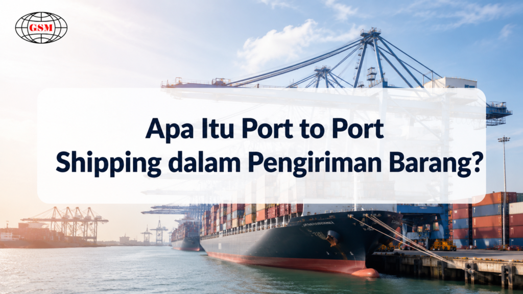 Apa Itu Port to Port Shipping dalam Pengiriman Barang?