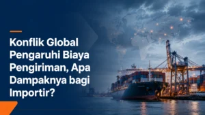 Konflik Global Pengaruhi Biaya Pengiriman, Apa Dampaknya bagi Importir?