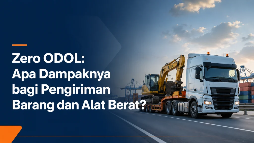 Zero ODOL 2027: Apa Dampaknya bagi Pengiriman Barang & Alat Berat?